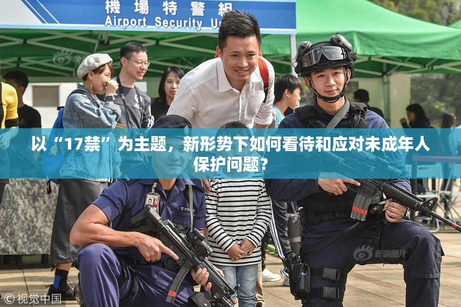 以“17禁”为主题，新形势下如何看待和应对未成年人保护问题？