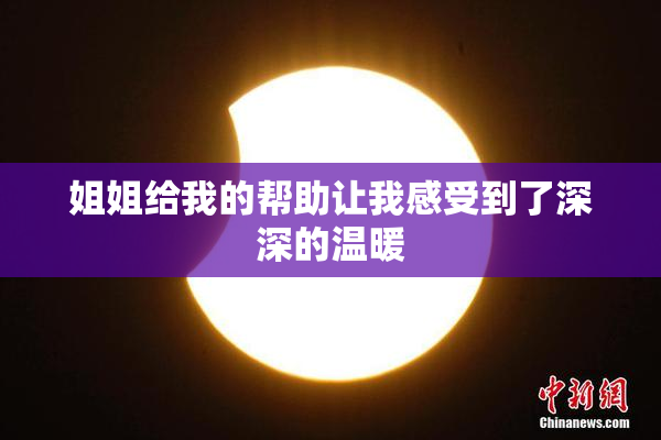 姐姐给我的帮助让我感受到了深深的温暖