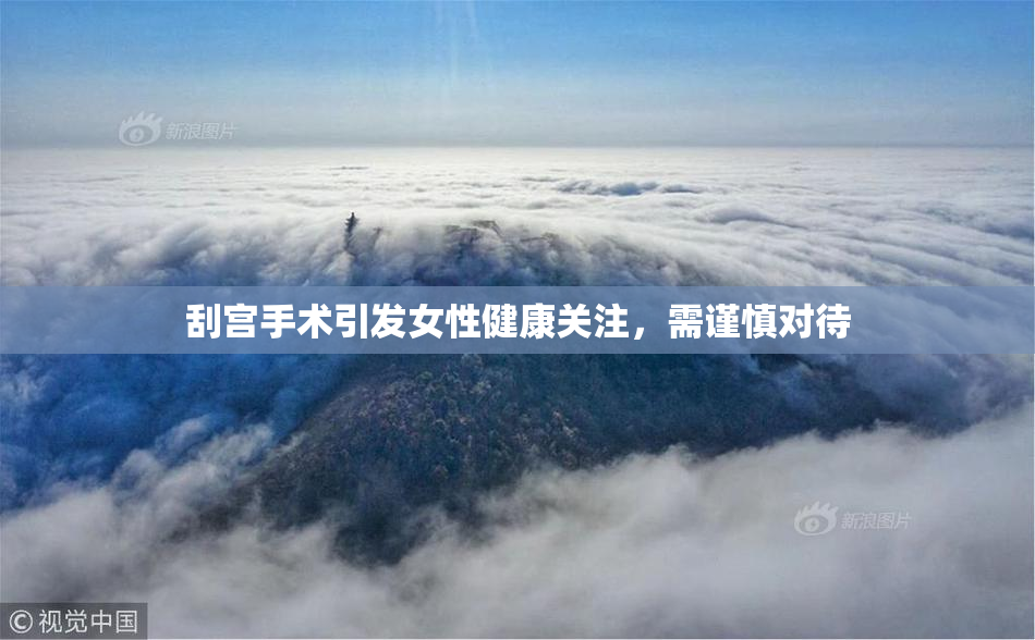 刮宫手术引发女性健康关注，需谨慎对待