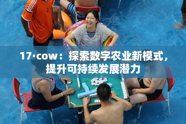 17·cow：探索数字农业新模式，提升可持续发展潜力