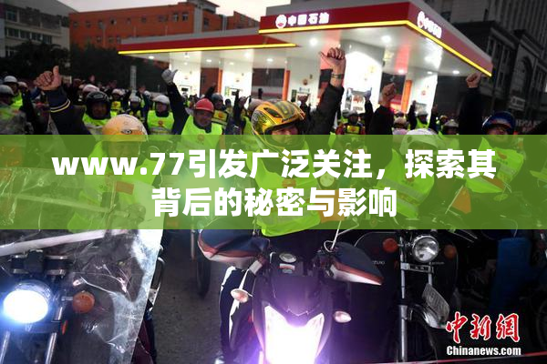 www.77引发广泛关注，探索其背后的秘密与影响