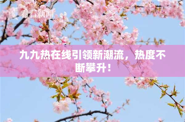 九九热在线引领新潮流，热度不断攀升！