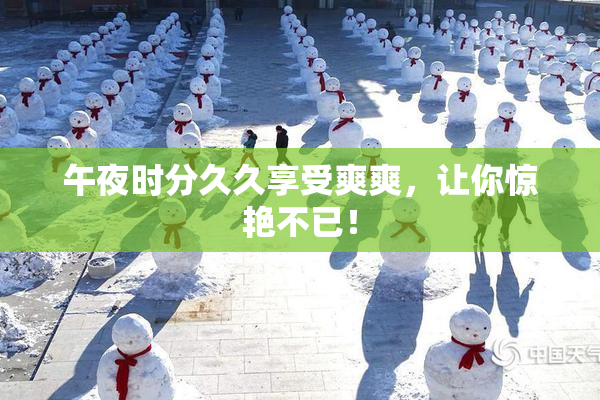 午夜时分久久享受爽爽，让你惊艳不已！
