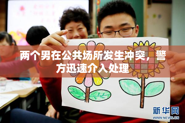 两个男在公共场所发生冲突，警方迅速介入处理