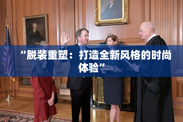 “脱装重塑：打造全新风格的时尚体验”