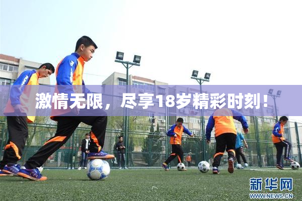 激情无限，尽享18岁精彩时刻！