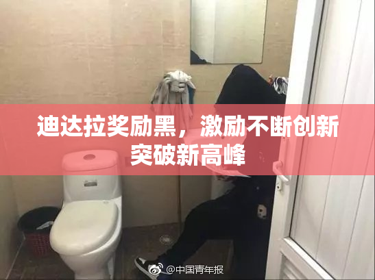 迪达拉奖励黑，激励不断创新突破新高峰