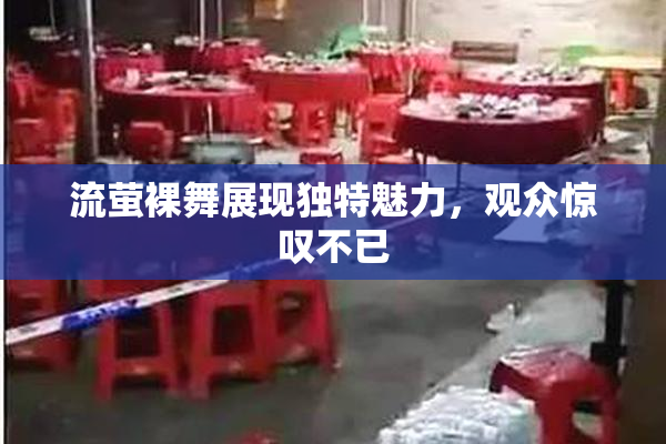 流萤裸舞展现独特魅力，观众惊叹不已