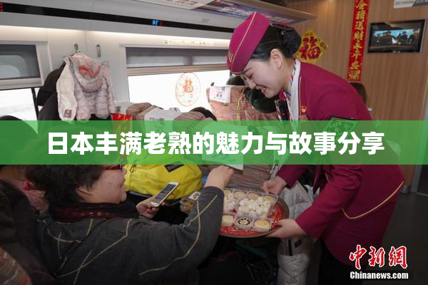 日本丰满老熟的魅力与故事分享