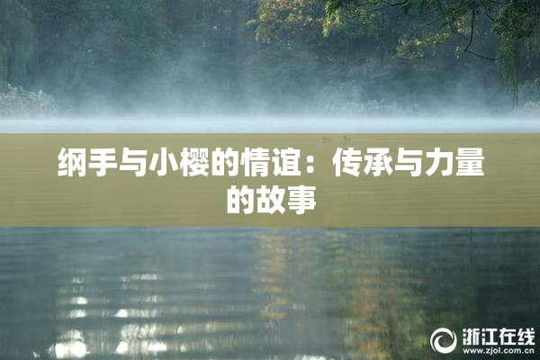 纲手与小樱的情谊：传承与力量的故事