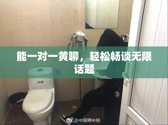能一对一黄聊，轻松畅谈无限话题