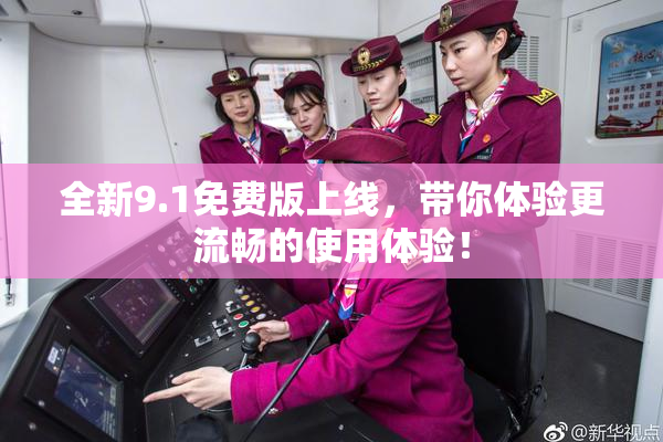 全新9.1免费版上线，带你体验更流畅的使用体验！