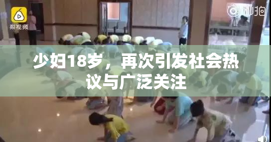 少妇18岁，再次引发社会热议与广泛关注