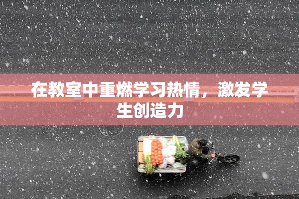 在教室中重燃学习热情，激发学生创造力