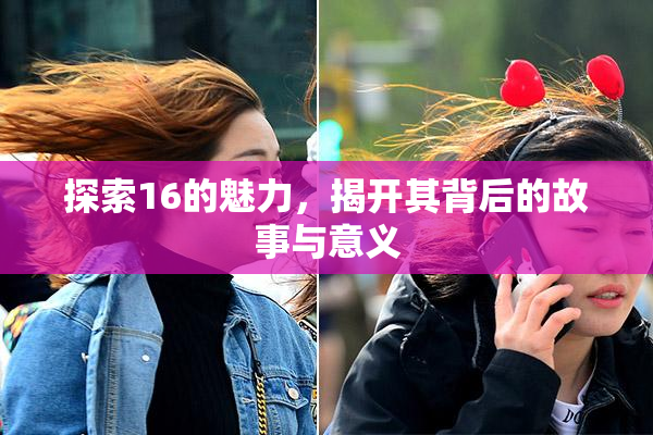 探索16的魅力，揭开其背后的故事与意义