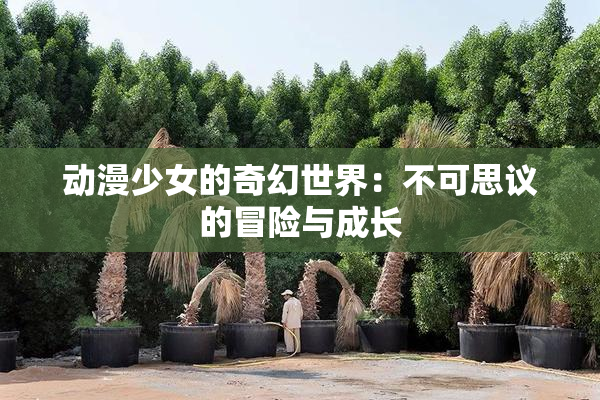 动漫少女的奇幻世界：不可思议的冒险与成长