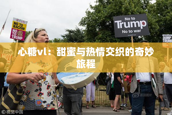 心糖vl：甜蜜与热情交织的奇妙旅程