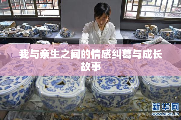我与亲生之间的情感纠葛与成长故事
