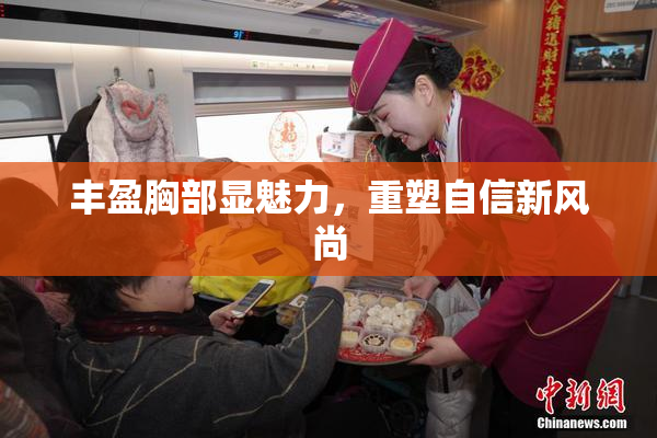 丰盈胸部显魅力，重塑自信新风尚