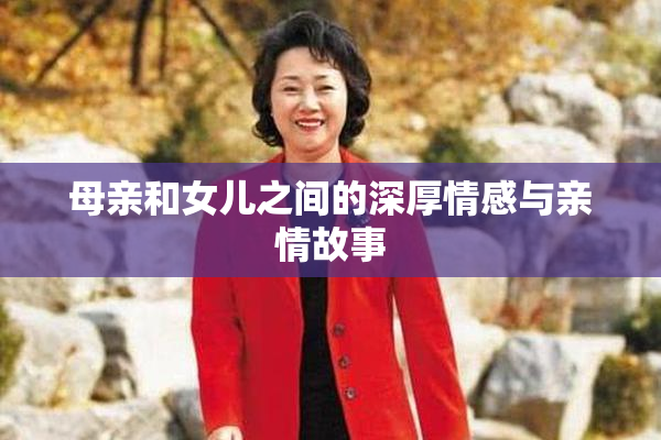 母亲和女儿之间的深厚情感与亲情故事