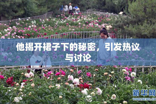 他揭开裙子下的秘密，引发热议与讨论