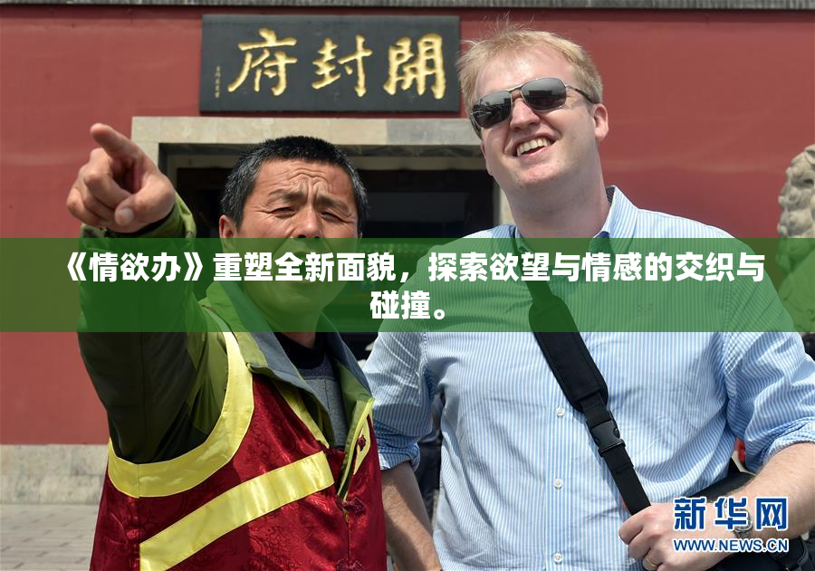《情欲办》重塑全新面貌，探索欲望与情感的交织与碰撞。