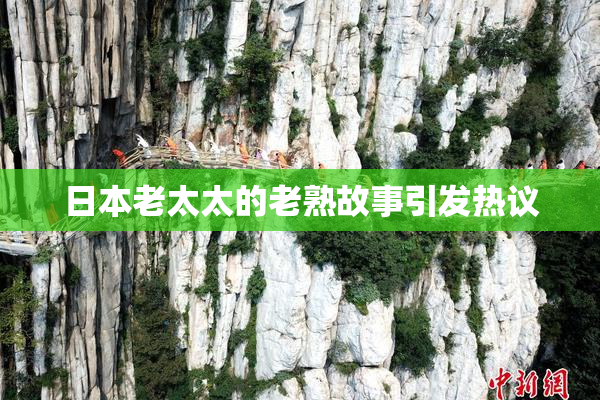 日本老太太的老熟故事引发热议