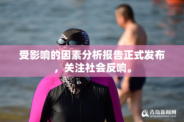 受影响的因素分析报告正式发布，关注社会反响。