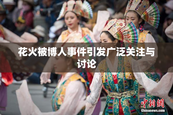 花火被博人事件引发广泛关注与讨论