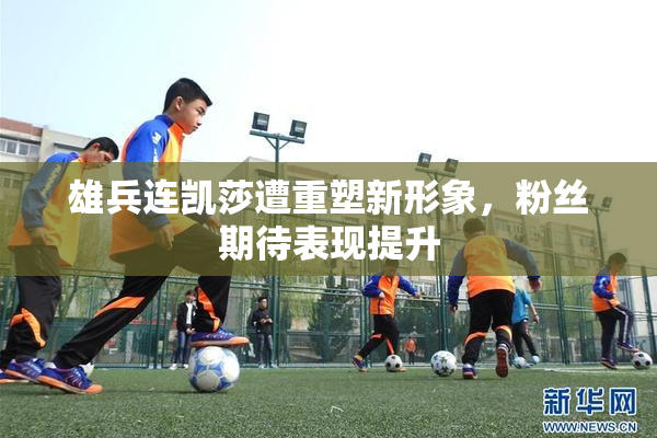 雄兵连凯莎遭重塑新形象，粉丝期待表现提升