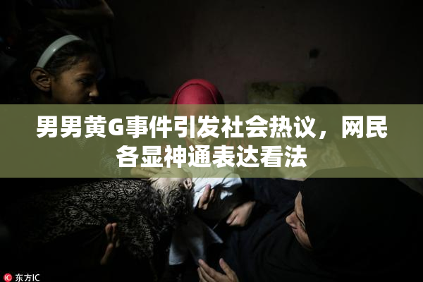 男男黄G事件引发社会热议，网民各显神通表达看法