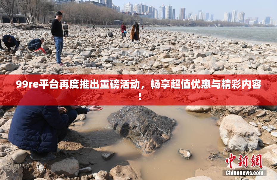 99re平台再度推出重磅活动，畅享超值优惠与精彩内容！