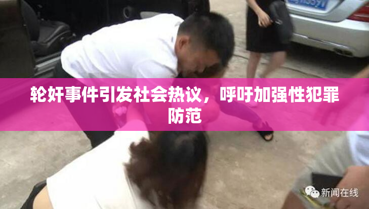 轮奸事件引发社会热议，呼吁加强性犯罪防范