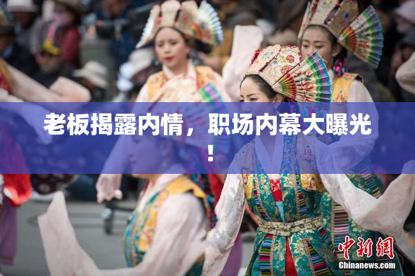 老板揭露内情，职场内幕大曝光！