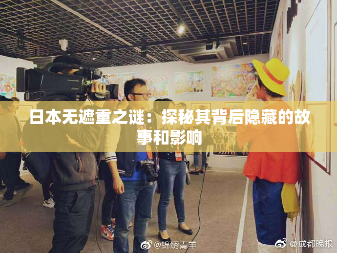 日本无遮重之谜：探秘其背后隐藏的故事和影响