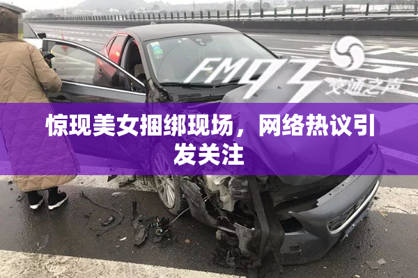 惊现美女捆绑现场，网络热议引发关注
