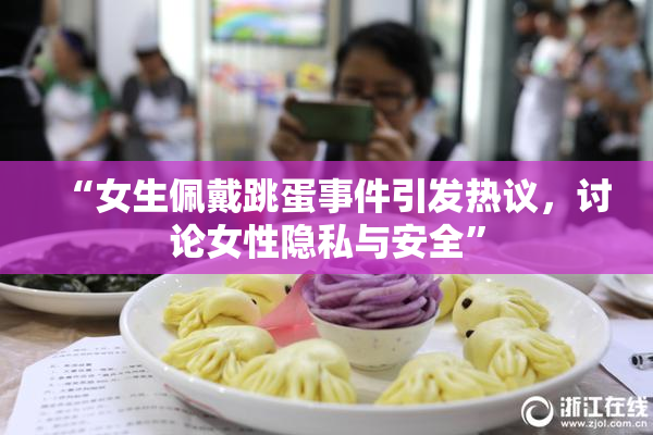 “女生佩戴跳蛋事件引发热议，讨论女性隐私与安全”