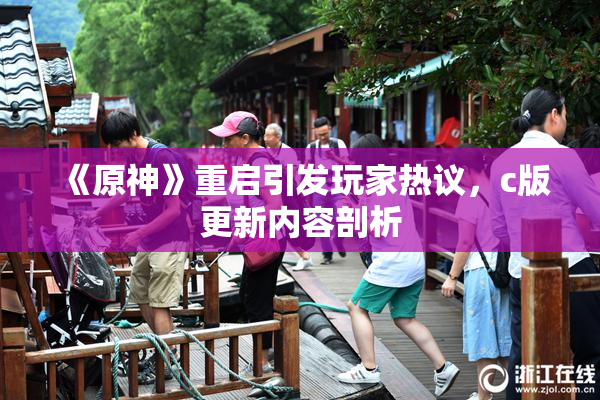 《原神》重启引发玩家热议，c版更新内容剖析