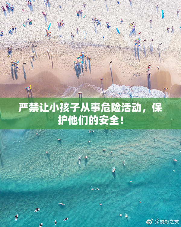 严禁让小孩子从事危险活动，保护他们的安全！