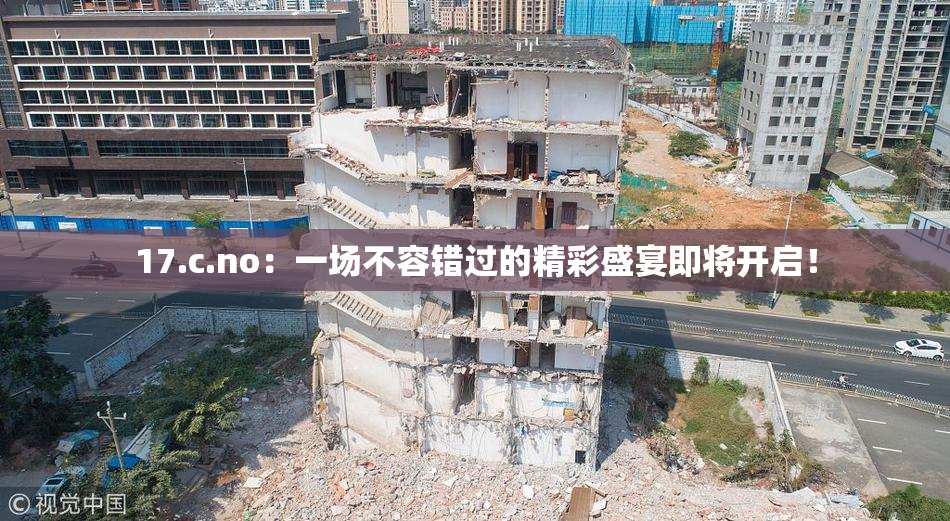 17.c.no：一场不容错过的精彩盛宴即将开启！