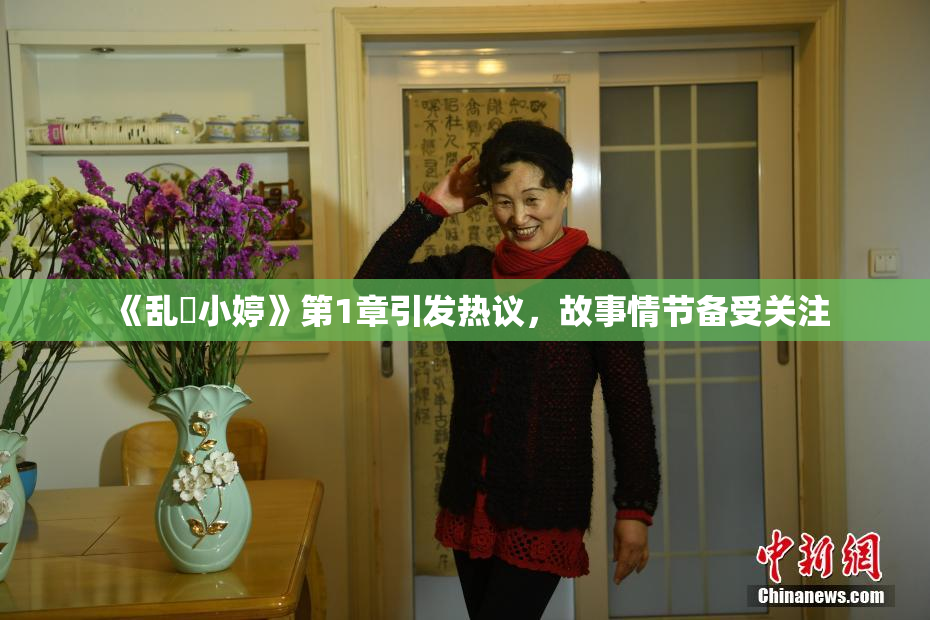《乱婬小婷》第1章引发热议，故事情节备受关注