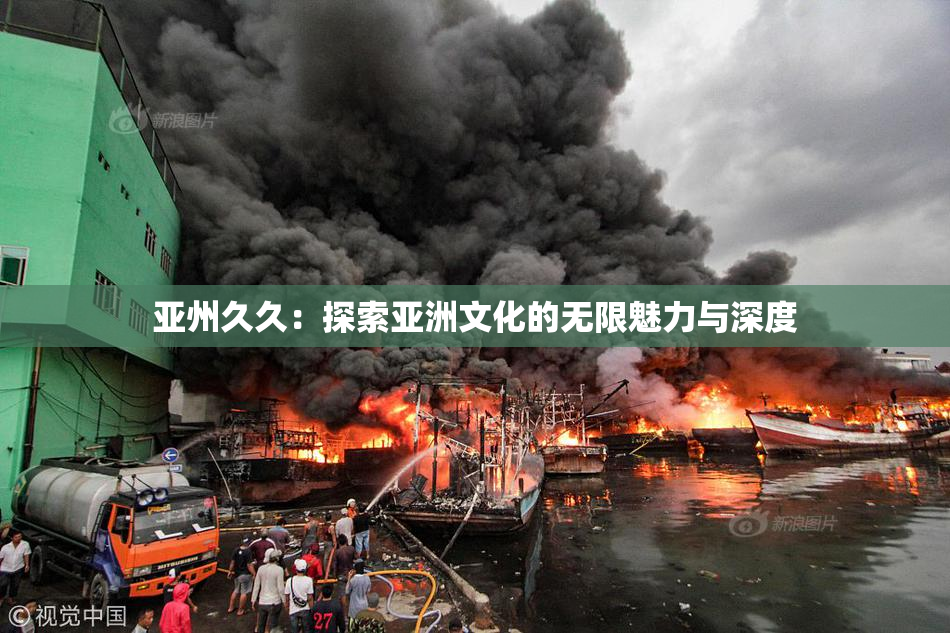 亚州久久：探索亚洲文化的无限魅力与深度