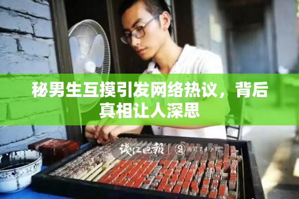 秘男生互摸引发网络热议，背后真相让人深思