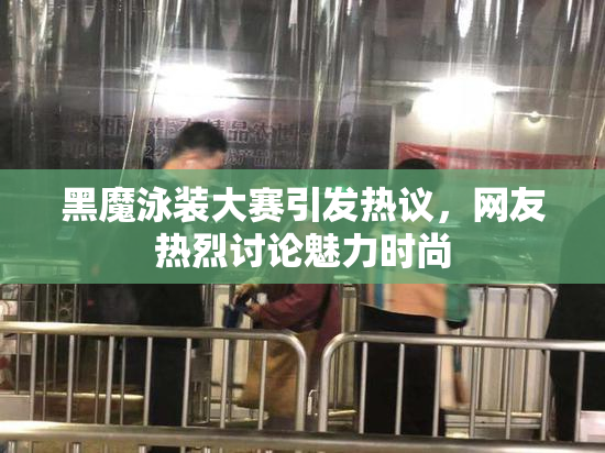 黑魔泳装大赛引发热议，网友热烈讨论魅力时尚