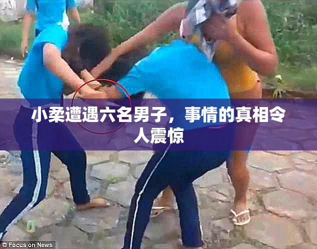 小柔遭遇六名男子，事情的真相令人震惊