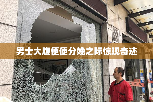 男士大腹便便分娩之际惊现奇迹