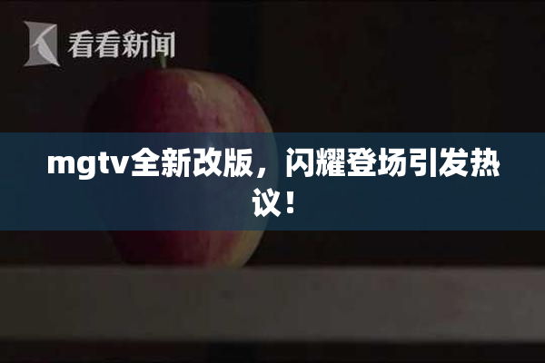 mgtv全新改版，闪耀登场引发热议！