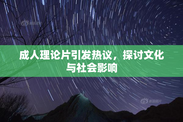 成人理论片引发热议，探讨文化与社会影响