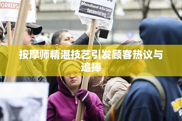 按摩师精湛技艺引发顾客热议与追捧