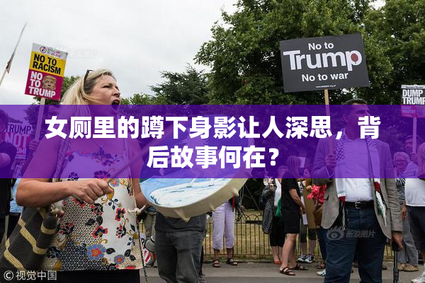 女厕里的蹲下身影让人深思，背后故事何在？